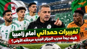 تغييرات حمداني أمام زامبيا.. كيف يبدأ مدرب الجزائر الجديد مرحلته الأولى؟